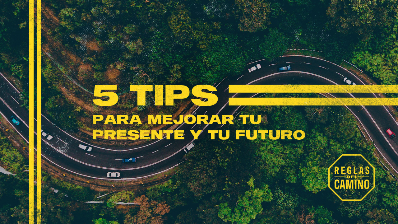 Reglas del camino: 5 tips para mejorar tu presente y tu futuro.