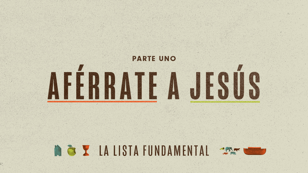 La lista fundamental. Parte 1: Aférrate a Jesús.