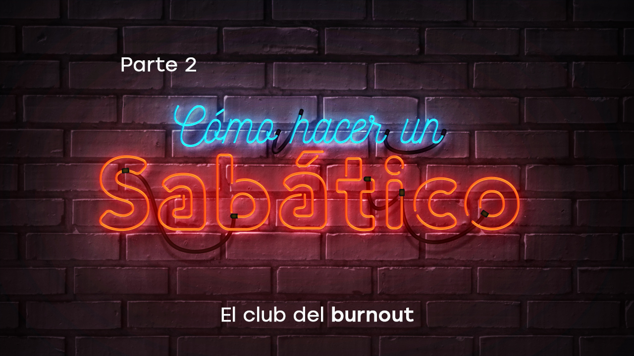 El club del burnout. Parte 2: Cómo hacer un sabático.