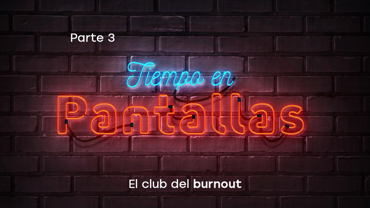 El club del burnout. Parte 3: Tiempo en pantallas.